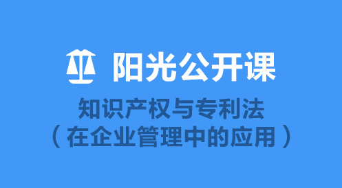 4月22日阳光公开课——知识产权与专利法（在企业管理中的应用）