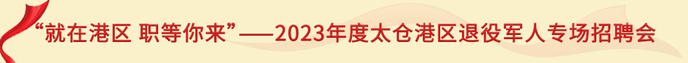 “就在港区职等你来”——2023年度太仓港区退役军人专场招聘会